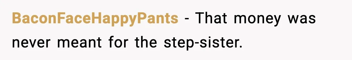 BaconFaceHappyPants - That money was never meant for the step-sister.