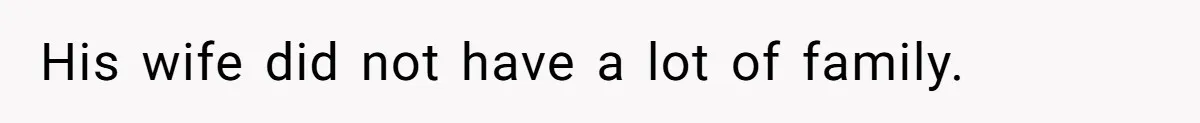 His wife did not have a lot of family.