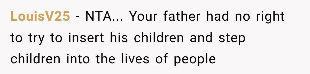 LouisV25 − NTA... Your father had no right to try to insert his children and step children into the lives of people