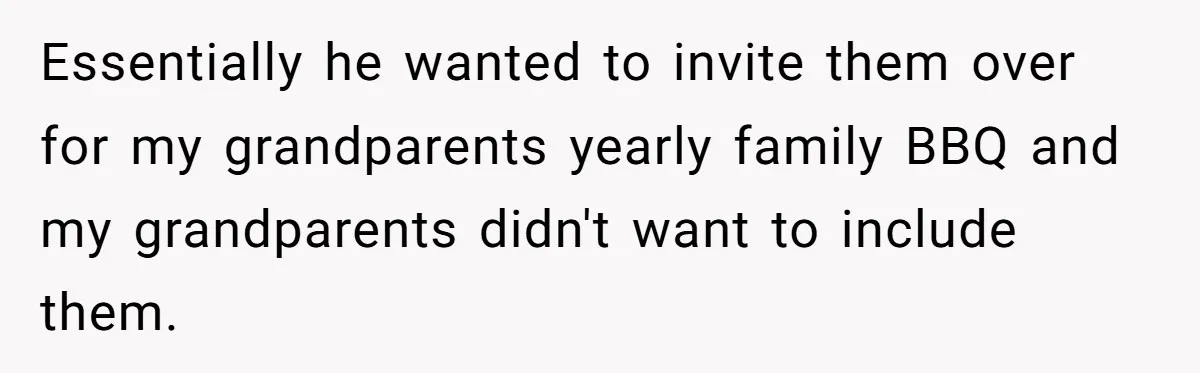 Essentially he wanted to invite them over for my grandparents yearly family BBQ and my grandparents didn't want to include them.