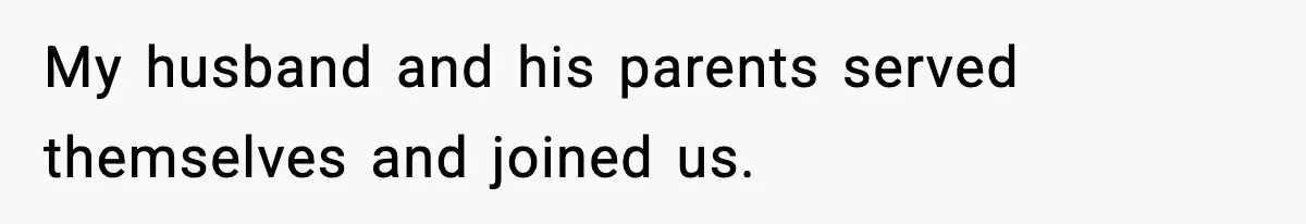 My husband and his parents served themselves and joined us.