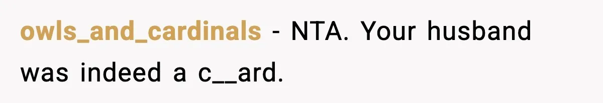 owls_and_cardinals − NTA. Your husband was indeed a c__ard.