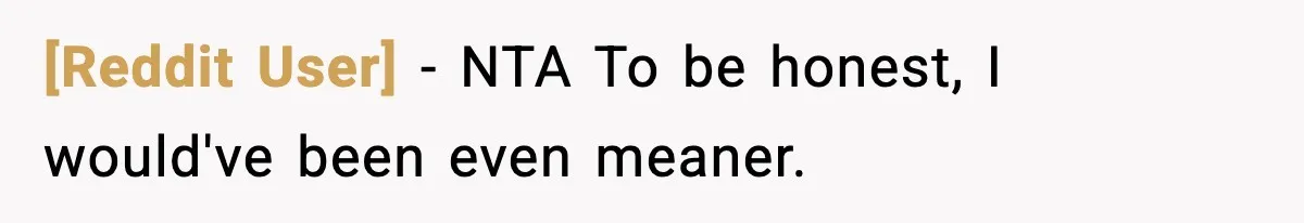 [Reddit User] − NTA To be honest, I would've been even meaner.