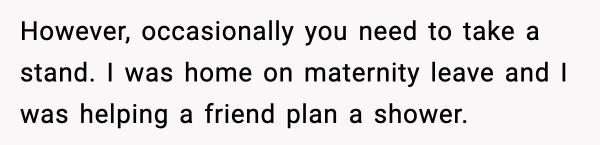 However, occasionally you need to take a stand. I was home on maternity leave and I was helping a friend plan a shower.