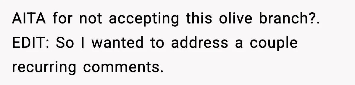 AITA for not accepting this olive branch?. EDIT: So I wanted to address a couple recurring comments.