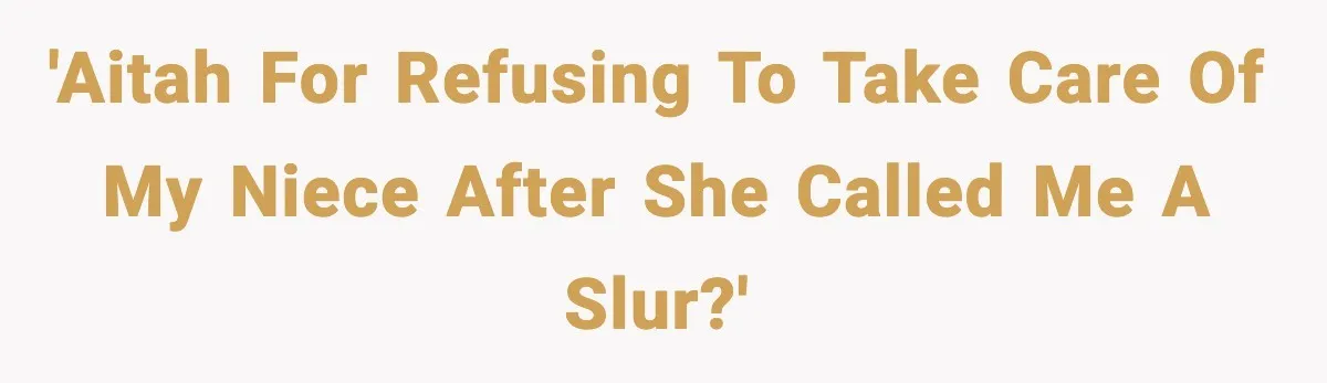 'AITAH for refusing to take care of my niece after she called me a slur?'
