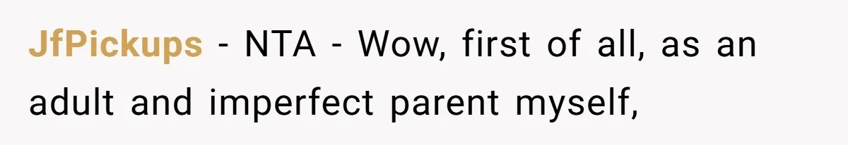 JfPickups − NTA - Wow, first of all, as an adult and imperfect parent myself,