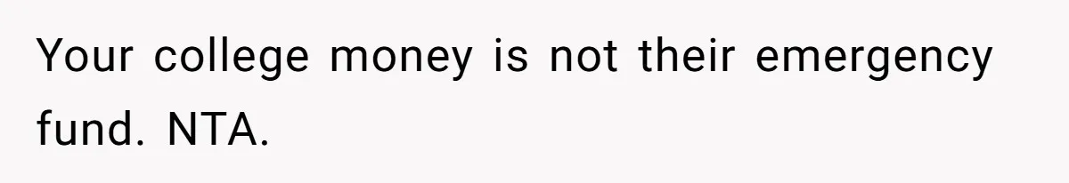 Your college money is not their emergency fund. NTA.