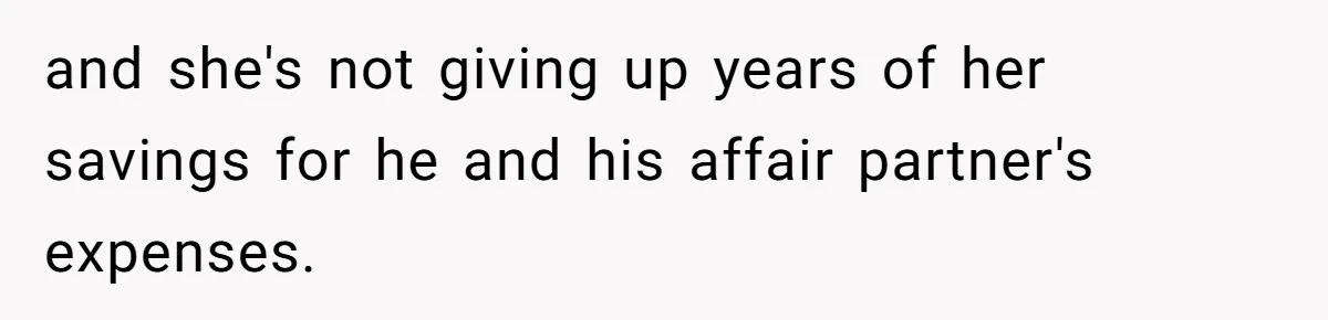 and she's not giving up years of her savings for he and his affair partner's expenses.