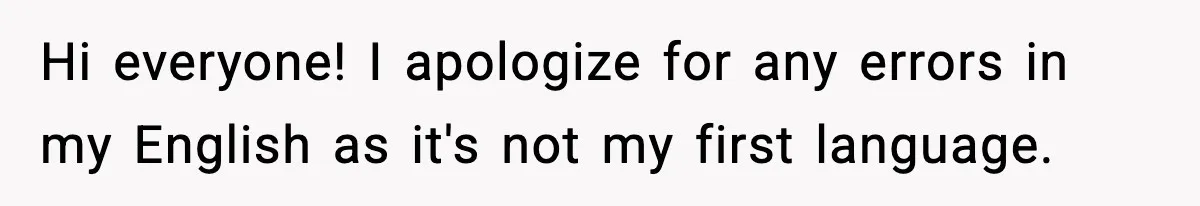 Hi everyone! I apologize for any errors in my English as it's not my first language.