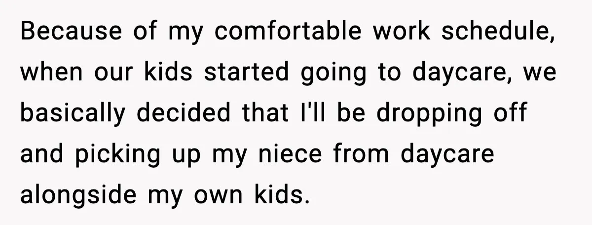 Because of my comfortable work schedule, when our kids started going to daycare, we basically decided that I'll be dropping off and picking up my niece from daycare alongside my...