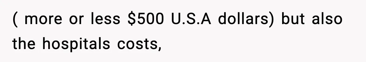 ( more or less $500 U.S.A dollars) but also the hospitals costs,