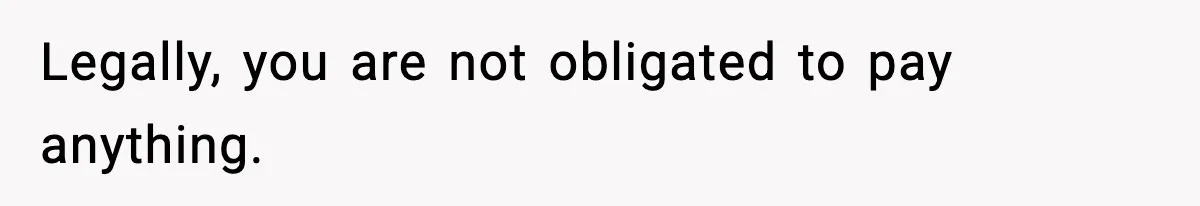 Legally, you are not obligated to pay anything.