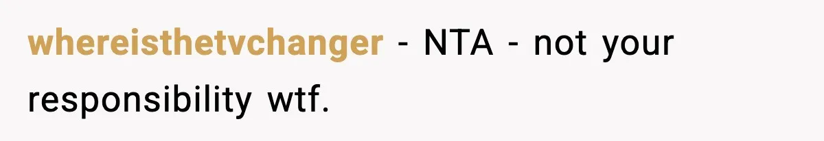 whereisthetvchanger − NTA - not your responsibility wtf.