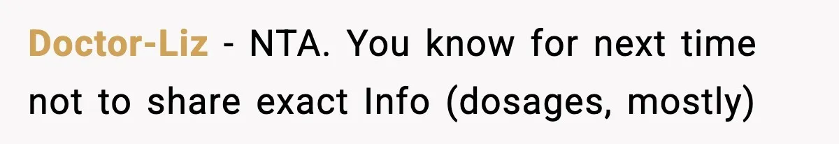 Doctor-Liz − NTA. You know for next time not to share exact Info (dosages, mostly)