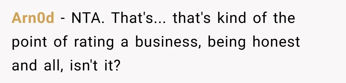 Arn0d − NTA. That's... that's kind of the point of rating a business, being honest and all, isn't it?