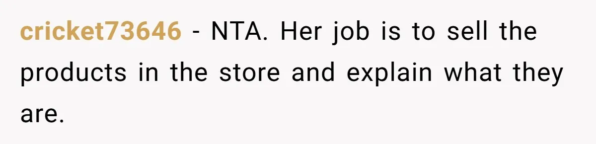 cricket73646 − NTA. Her job is to sell the products in the store and explain what they are.