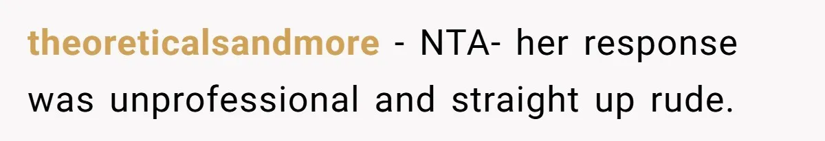 theoreticalsandmore − NTA- her response was unprofessional and straight up rude.