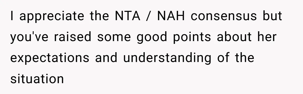 I appreciate the NTA / NAH consensus but you've raised some good points about her expectations and understanding of the situation