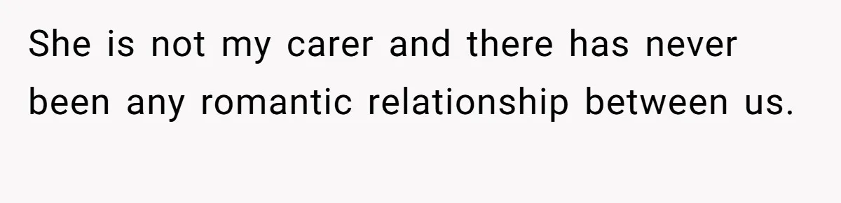 She is not my carer and there has never been any romantic relationship between us. ​