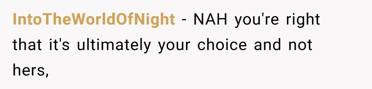 IntoTheWorldOfNight − NAH you're right that it's ultimately your choice and not hers,