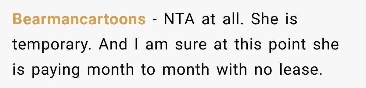 Bearmancartoons − NTA at all. She is temporary. And I am sure at this point she is paying month to month with no lease.