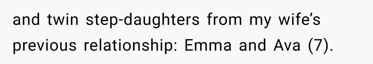 and twin step-daughters from my wife’s previous relationship: Emma and Ava (7).