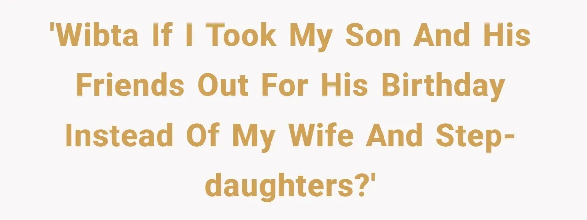 'WIBTA if I took my son and his friends out for his birthday instead of my wife and step-daughters?'
