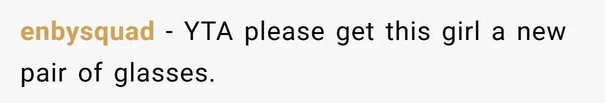 enbysquad − YTA please get this girl a new pair of glasses.