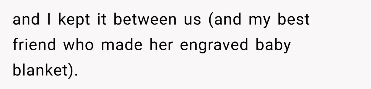 and I kept it between us (and my best friend who made her engraved baby blanket).