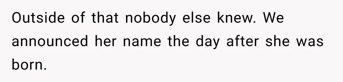 Outside of that nobody else knew. We announced her name the day after she was born.