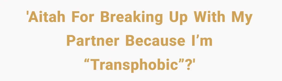 'AITAH for breaking up with my partner because I’m “Transphobic”?'