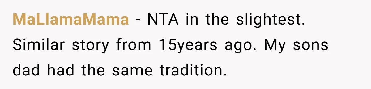 MaLlamaMama − NTA in the slightest. Similar story from 15years ago. My sons dad had the same tradition.