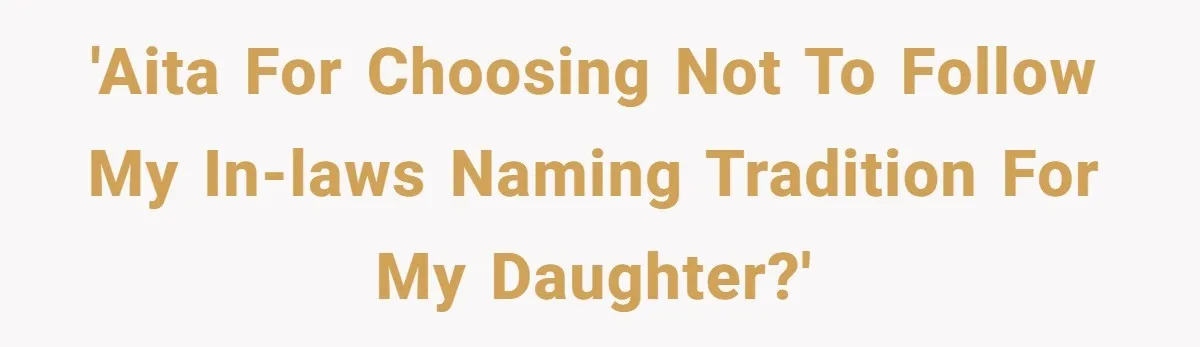 'AITA for choosing not to follow my in-laws naming tradition for my daughter?'