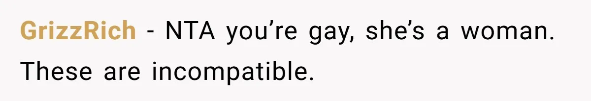 GrizzRich − NTA you’re gay, she’s a woman. These are incompatible.