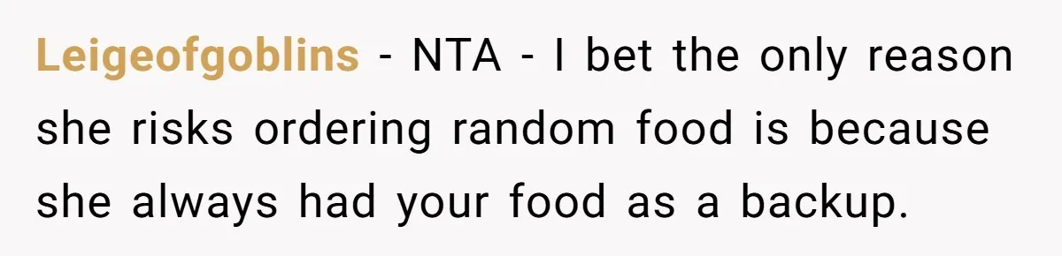 Leigeofgoblins − NTA - I bet the only reason she risks ordering random food is because she always had your food as a backup.