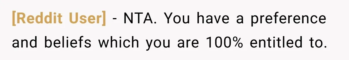 [Reddit User] − NTA. You have a preference and beliefs which you are 100% entitled to.