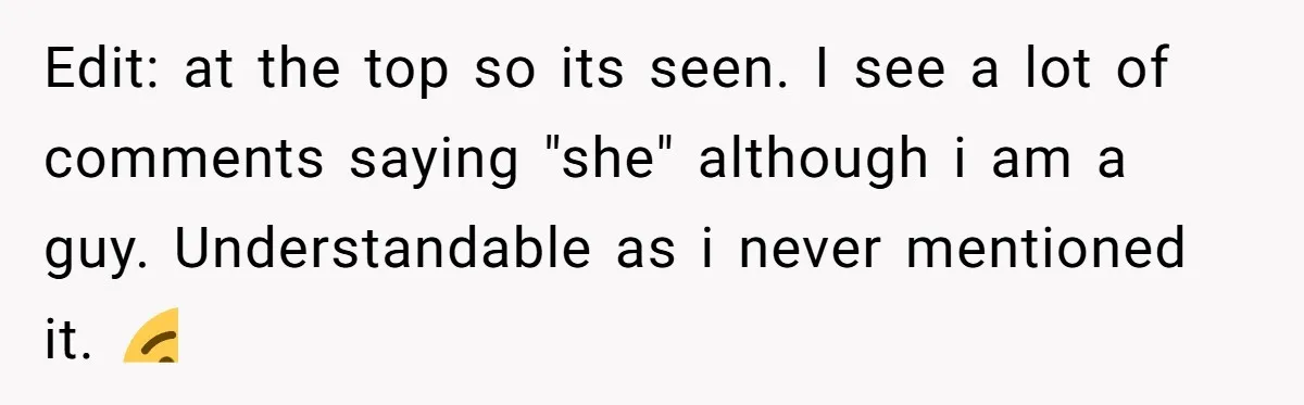 Edit: at the top so its seen. I see a lot of comments saying "she" although i am a guy. Understandable as i never mentioned it. 😉