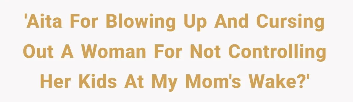 'AITA for blowing up and cursing out a woman for not controlling her kids at my mom's wake?'