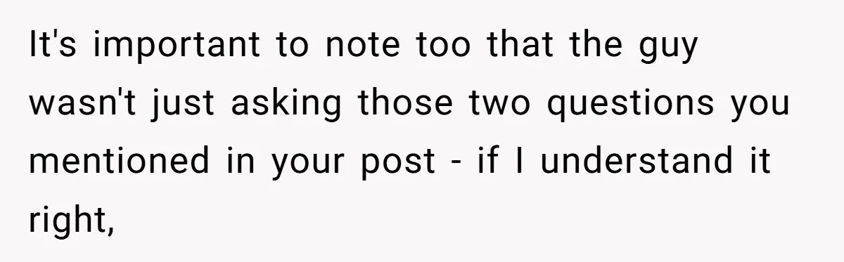 It's important to note too that the guy wasn't just asking those two questions you mentioned in your post - if I understand it right,