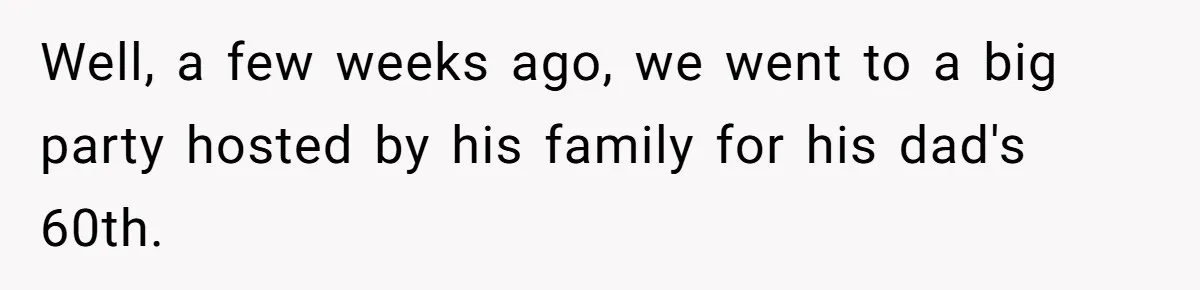 Well, a few weeks ago, we went to a big party hosted by his family for his dad's 60th.