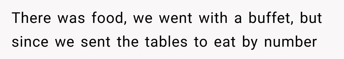 There was food, we went with a buffet, but since we sent the tables to eat by number