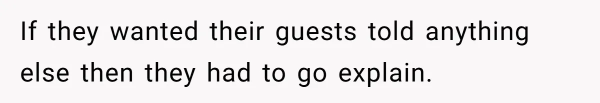 If they wanted their guests told anything else then they had to go explain.