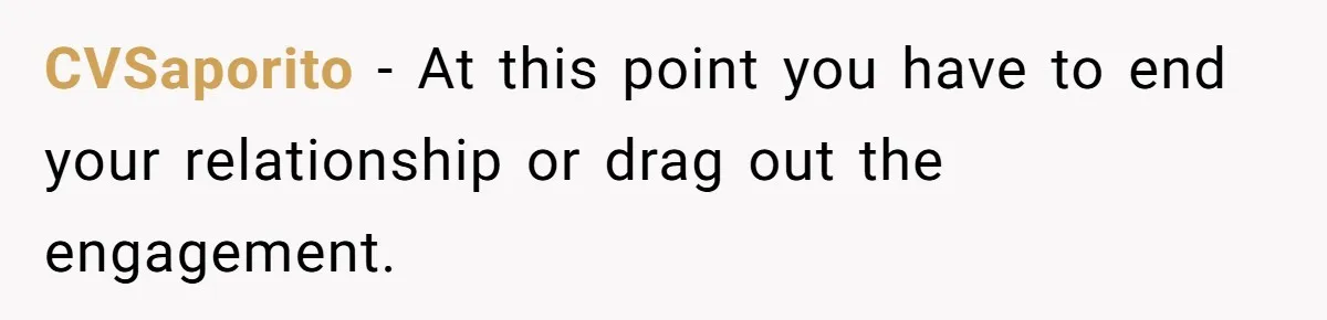 CVSaporito − At this point you have to end your relationship or drag out the engagement.