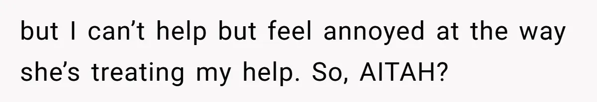 but I can’t help but feel annoyed at the way she’s treating my help. So, AITAH?