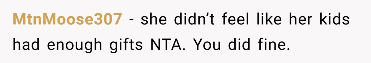 MtnMoose307 − she didn’t feel like her kids had enough gifts NTA. You did fine.