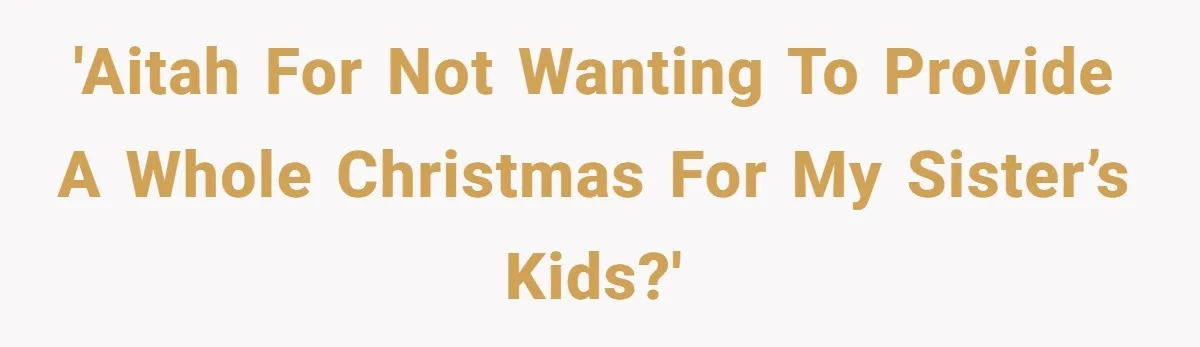 'AITAH for not wanting to provide a whole Christmas for my sister’s kids?'