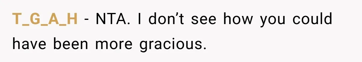 T_G_A_H − NTA. I don’t see how you could have been more gracious.