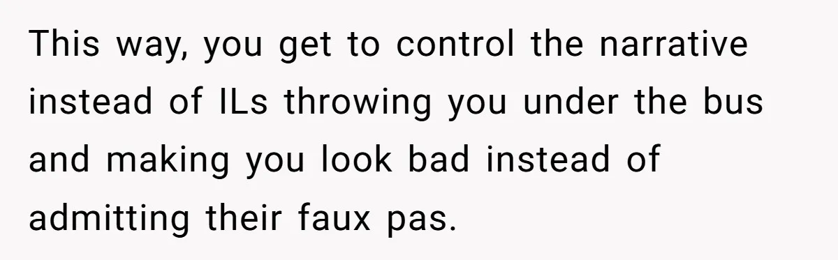 This way, you get to control the narrative instead of ILs throwing you under the bus and making you look bad instead of admitting their faux pas.