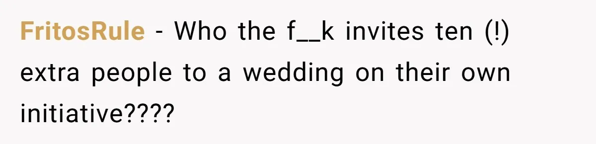 FritosRule − Who the f__k invites ten (!) extra people to a wedding on their own initiative????